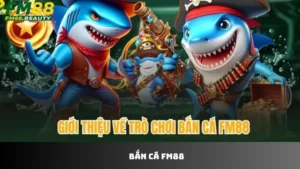 Bắn cá FM88 – Trải Nghiệm Game Đổi Thưởng Hấp Dẫn Năm 2025